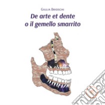 De arte et dente o il gemello smarrito libro di Brioschi Giulia