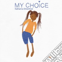 My choice. Ediz. inglese e tedesca libro di Ehrenfried Katharina