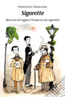 Sigarette (Racconti da leggere il tempo di una sigaretta) libro di Angelone Francesco