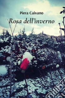 Rosa dell'inverno libro di Caivano Piera