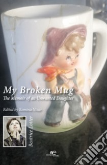 My broken mug. The memoir of an unwanted daughter libro di Lotter Beatrice