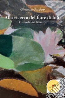 Alla ricerca del fiore di loto libro di Gazziero Giovanna; Germani S. (cur.)