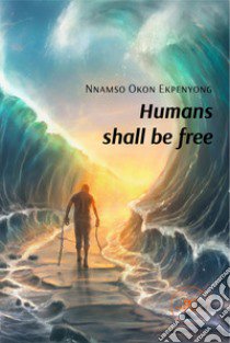 Humans shall be free libro di Ekpenyong Nnamso Okon