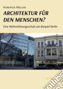 Architektur für den Menschen? Eine Wahrnehmungsschule am Beispiel Berlin libro di Müller Hubertus