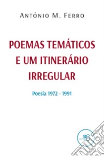 Poemas temáticos e um itinerário irregular libro di Ferro António M.