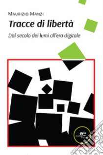 Tracce di libertà. Dal secolo dei lumi all'era digitale libro di Manzi Maurizio