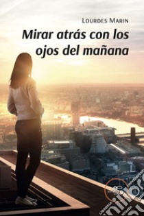 Mirar atrás con los ojos del mañana libro di Marin Lourdes