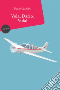 Vola, Dario. Vola! libro di Uccellini Dario