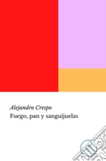 Fuego, pan y sanguijuelas libro di Crespo Alejandro
