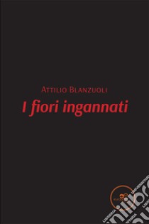 I fiori ingannati libro di Blanzuoli Attilio