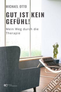 Gut ist kein Gefühl! Mein Weg durch die Therapie libro di Otto Michael