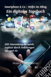 Smartphone & Co. Helfer im Alltag Ein digitales Tagebuch 200 Anwendungsbeispiele Ergänzt durch Anleitungen 50+ und 50- libro di Sintram-Meyer Monika