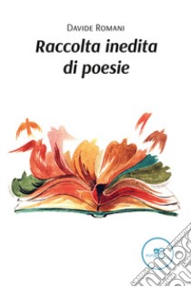 Raccolta inedita di poesie libro di Romani Davide