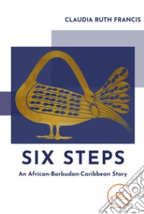 Six steps. An African-Barbudan-Caribbean story libro di Ruth Francis Claudia