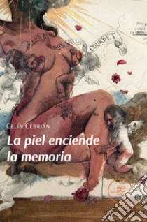 La piel enciende la memoria libro di Cebrián Celín