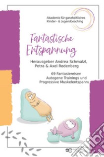 Fantastische Entspannung. 69 Fantasiereisen A utogene Trainings P rogressive Muskelentspannungen für Kinder libro di Schmalzl Andrea; Rodenberg Petra; Rodenberg Axel