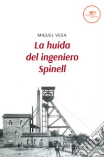 La huida del ingeniero Spinell libro di Vega Miguel