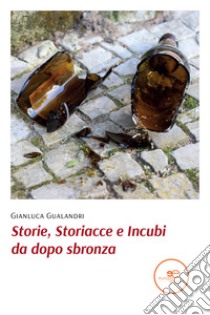 Storie, storiacce e incubi da dopo sbronza libro di Gualandri Gianluca