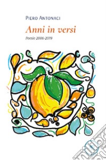 Anni in versi. Poesie 2006-2019 libro di Antonaci Piero