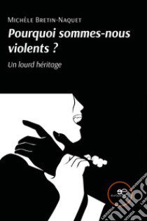 Pourquoi sommes-nous violents? Un lourd héritage libro di Bretin-Naquet Michèle