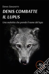 Denis combatte il lupus libro di Graziotti Denis