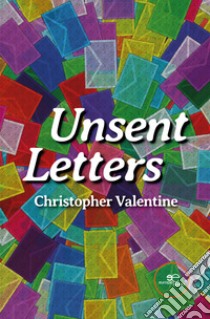 Unsent Letters libro di Valentine Christopher