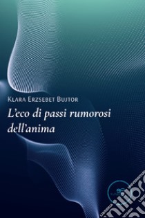 L'eco di passi rumorosi dell'anima libro di Erzsebet Bujtor Klara