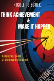 Think achievement & make it happen libro di Petschek Nicole