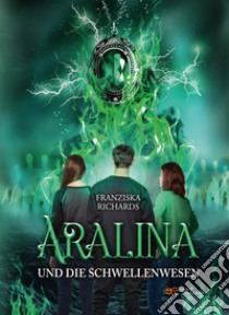 Aralina und die Schwellenwesen. Aralina Trilogie libro di Richards Franziska