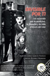 Divisible por ti. Un recorrido por la medicina, la filosofía y la vida a través del cine libro di García-Franco Alberto López; Concha Álvarez Herrero