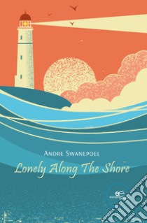 Lonely along the shore libro di Swanepoel Andre