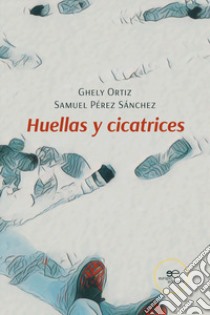 Huellas y cicatrices libro di Ortiz Ghely; Pérez Sánchez Samuel