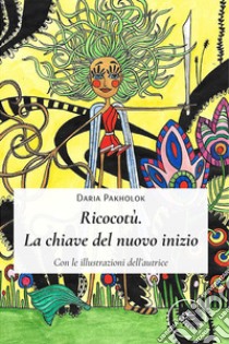 Ricocotù. La chiave del nuovo inizio libro di Pakholok Daria