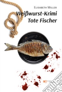 Weißwurst-Krimi Tote Fischer libro di Miller Elisabeth