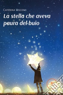 La stella che aveva paura del buio. Ediz. a colori libro di Viscomi Caterina