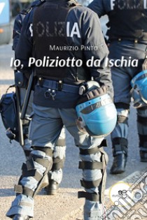 Io, poliziotto da Ischia libro di Pinto Maurizio