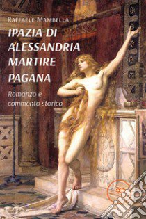 Ipazia di Alessandria martire pagana libro di Mambella Raffaele