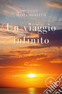 Un viaggio infinito libro di Morello Maria