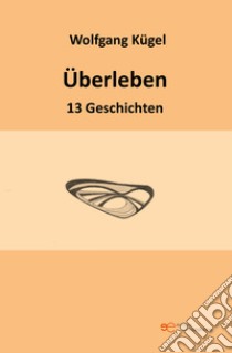 Überleben. 13 Geschichten libro di Kügel Wolfgang