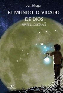 El mundo olvidado de Dios. Vol. 1: Los clanes libro di Muga Jon