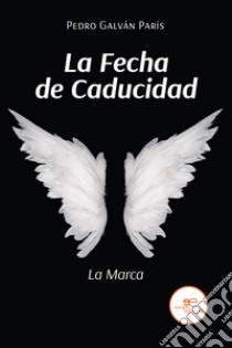 La fecha de caducidad. La marca libro di Galván París Pedro