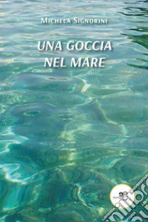 Una goccia nel mare libro di Signorini Michela