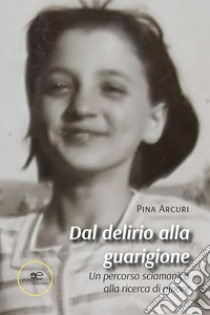 Dal delirio alla guarigione libro di Arcuri Pina