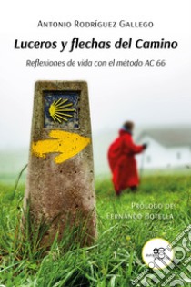 Luceros y flechas del Camino. Reflexiones de vida con el método AC 66 libro di Rodríguez Gallego Antonio