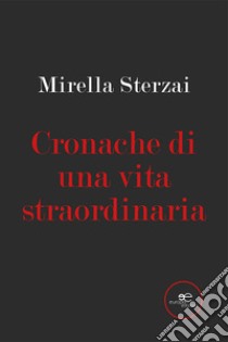 Cronache di una vita straordinaria libro di Sterzai Mirella