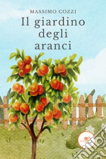 Il giardino degli aranci libro di Cozzi Massimo