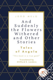 And suddenly the flowers withered and other stories. Tales of Angola libro di Melo João