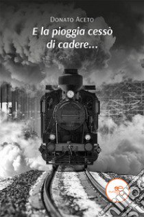 E la pioggia cessò di cadere... libro di Aceto Donato