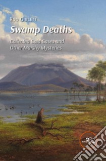 Swamp deaths. Collected cold cases and other marshy mysteries libro di Giblett Rod