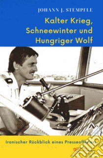 Kalter Krieg Schneewinter und Hungriger Wolf. Ironischer Rückblick eines Presseoffiziers libro di Stempfle Johann J.